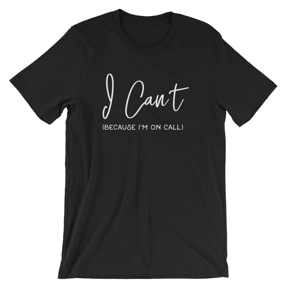 I Can't Because I'm On Call Unisex Shirt