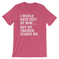 I Would Have Quit By Now But My Trainer Scares Me Unisex Shirt - Gym shirt, Workout shirt, Funny workout shirt, Booty day, Funny gym shirt