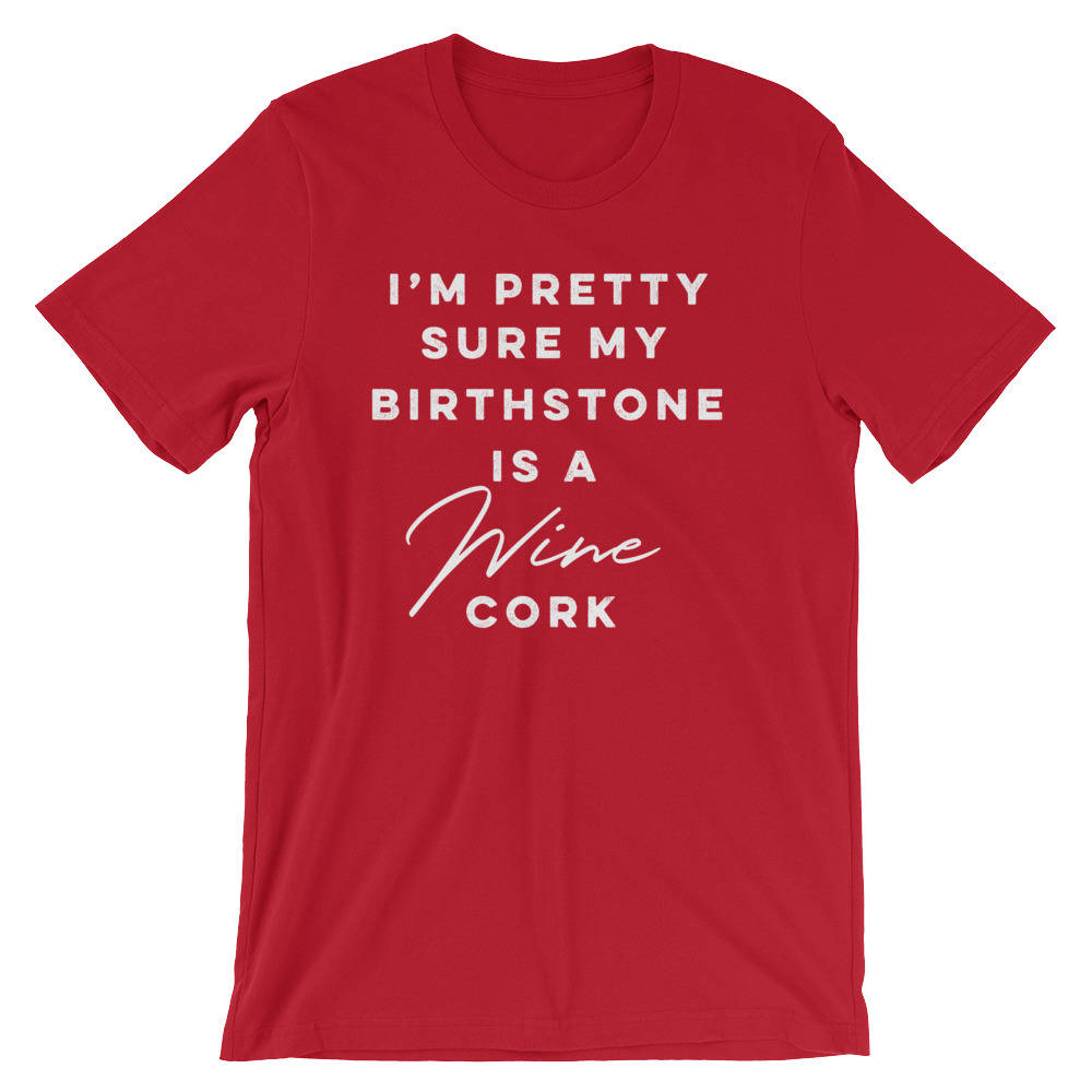 I'm Pretty Sure My Birthstone Is A Wine Cork Unisex Shirt -  Wine shirt, Funny wine shirt, Drinking shirt, Wine gift, Wine lover shirt