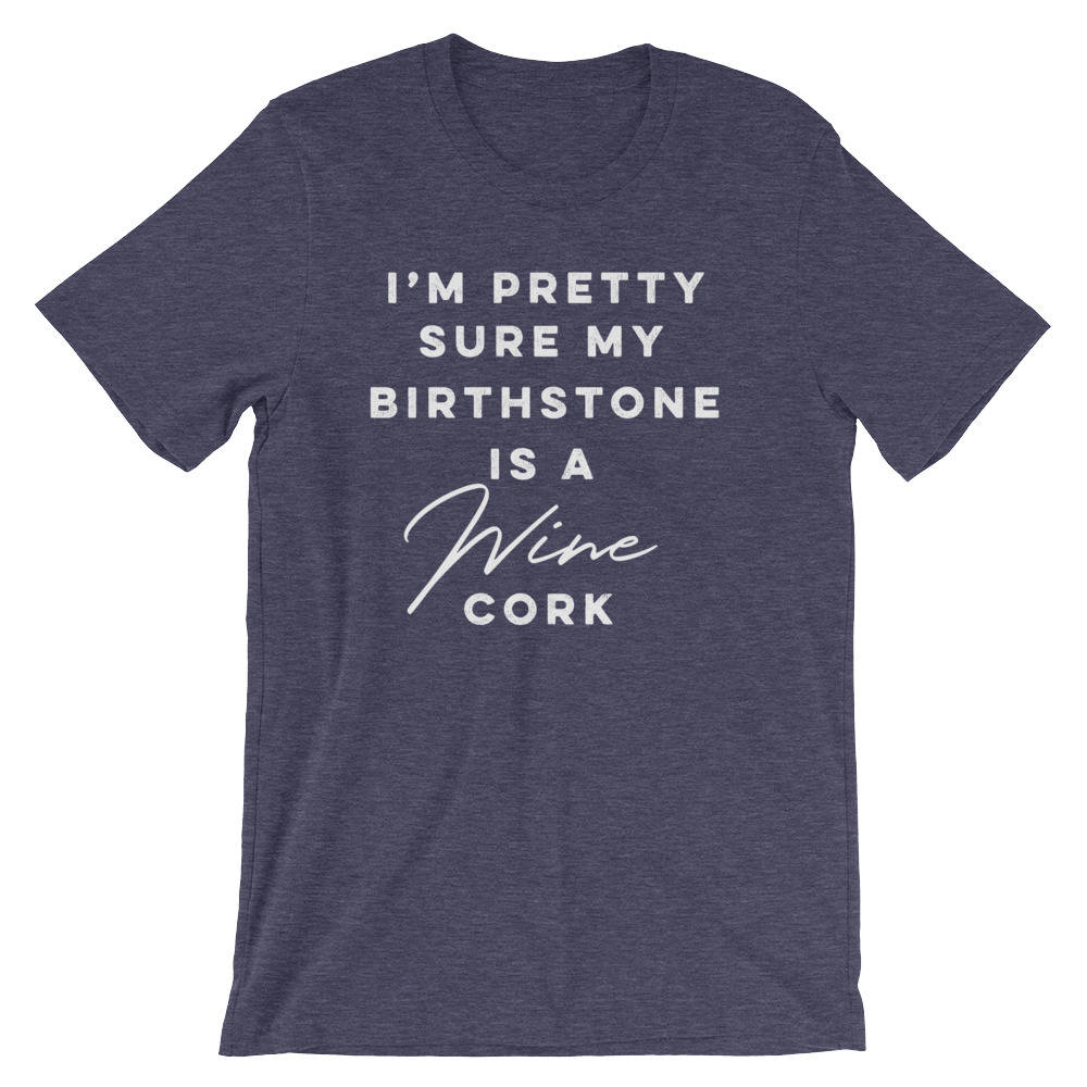 I'm Pretty Sure My Birthstone Is A Wine Cork Unisex Shirt -  Wine shirt, Funny wine shirt, Drinking shirt, Wine gift, Wine lover shirt
