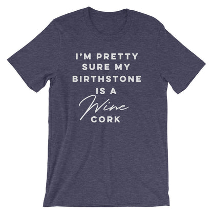 I'm Pretty Sure My Birthstone Is A Wine Cork Unisex Shirt -  Wine shirt, Funny wine shirt, Drinking shirt, Wine gift, Wine lover shirt