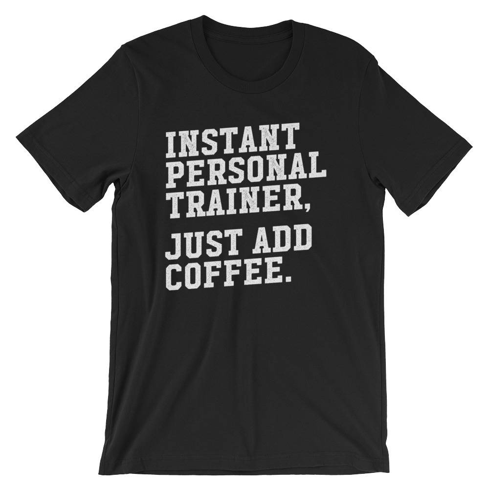 Instant Personal Trainer Just Add Coffee Unisex Shirt - Trainer shirt, Gym shirt, Workout shirt, Funny workout shirt, Funny gym shirt