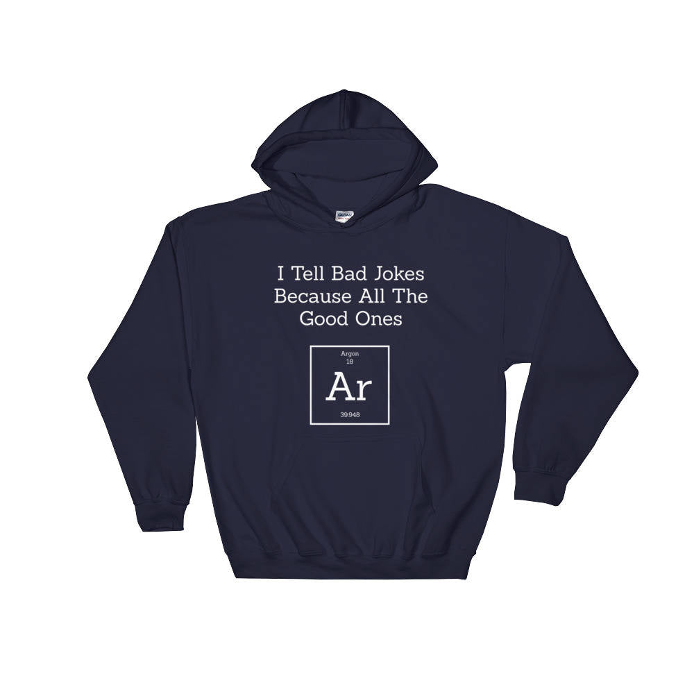 I Tell Bad Jokes Because All The Good Ones Argon Hoodie - Periodic Table Shirt, Chemistry Gift, Science Clothes, Pro Science, Science