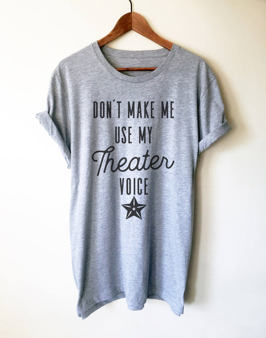 Don't Make Me Use My Theater Voice Unisex Shirt - Actor Shirt, Actress Shirt, Music Theatre Shirt, Theater gift ideas, Theater Shirt