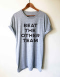Beat The Other Team Unisex Shirt