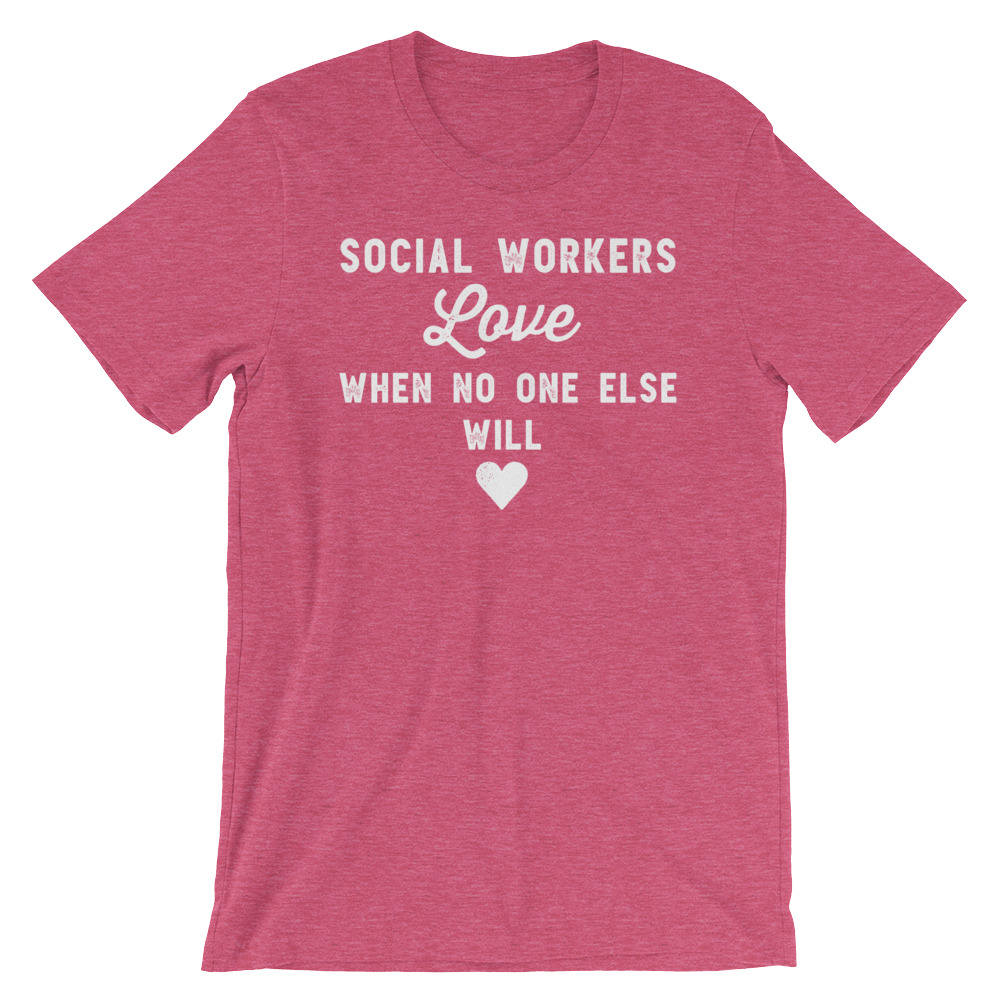 Social Workers Love When No One Else Will Unisex Shirt - Social Worker Shirt, Social Work Shirt, Coworker Gift, Social Worker Gift - Stag & Peach Co