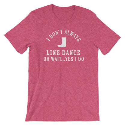 I Don't Always Line Dance Unisex Shirt - Country Music Shirt, Country Girl Shirts, Cowgirl Shirts, Southern Belle, Line Dance Shirt