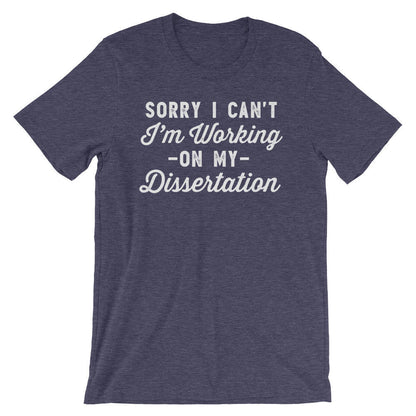 Sorry I Can't I'm Working On My Dissertation Unisex Shirt - Phd Gift, Doctorate Degree, Doctor Shirts, Phd Student, College Student