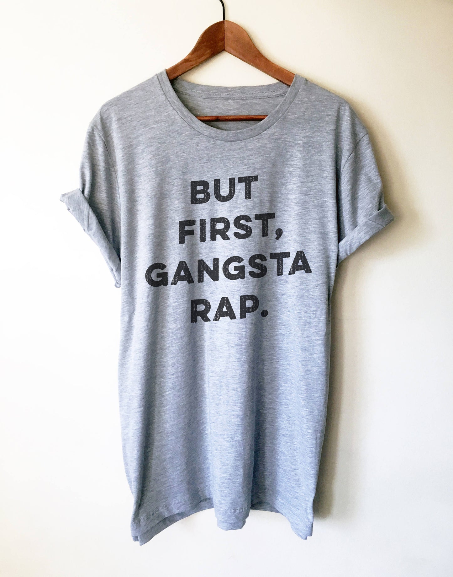 But First Gangsta Rap Unisex T-Shirt - Gangsta, Gangster Rap Shirt, Thug Life, Gangsta Rap, Music Lover T Shirt, Karaoke, Workout Shirt