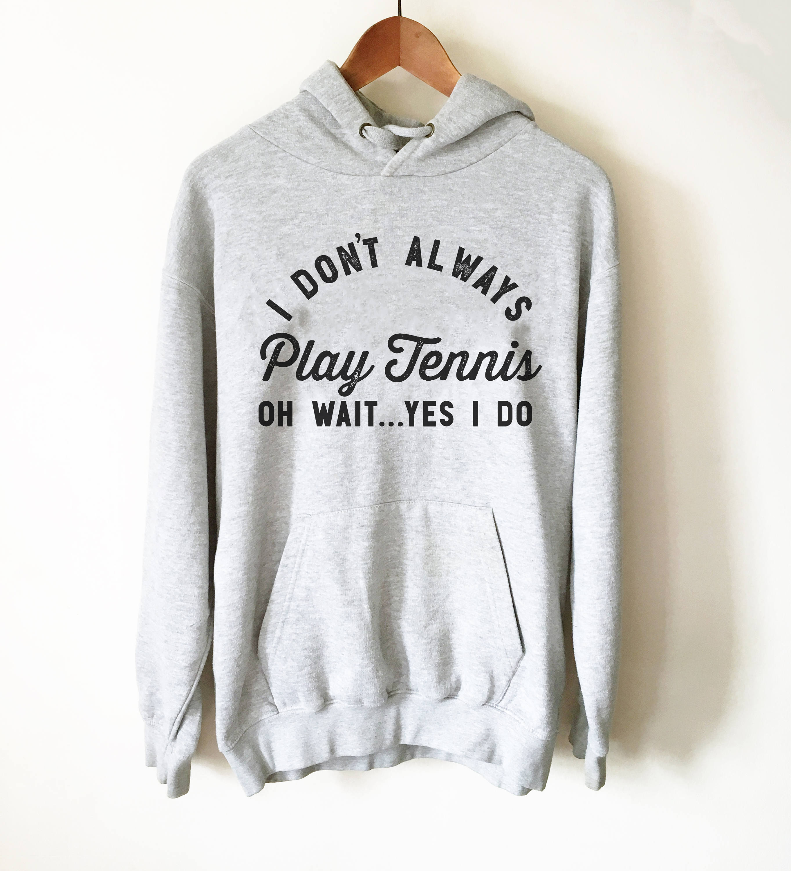 I Don't Always Play Tennis Hoodie - Tennis Gifts, Tennis T-Shirt, Tennis Coach Gift, Table Tennis, Tennis Player Gift, Tennis Fan
