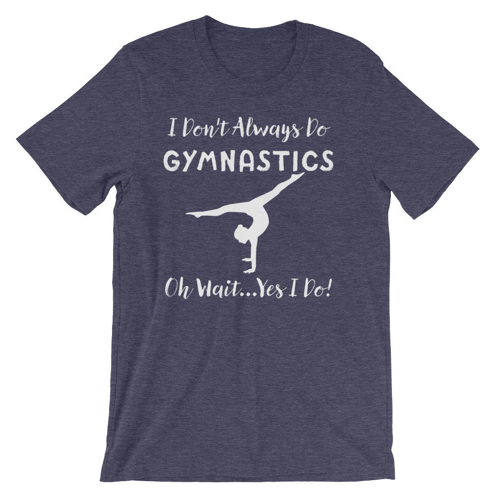 I Don't Always Do Gymnastics Unisex Shirt - Gymnast shirt, Gymnastics mom shirt, Gymnastics shirt, Gymnastics coach, Gift for gymnast