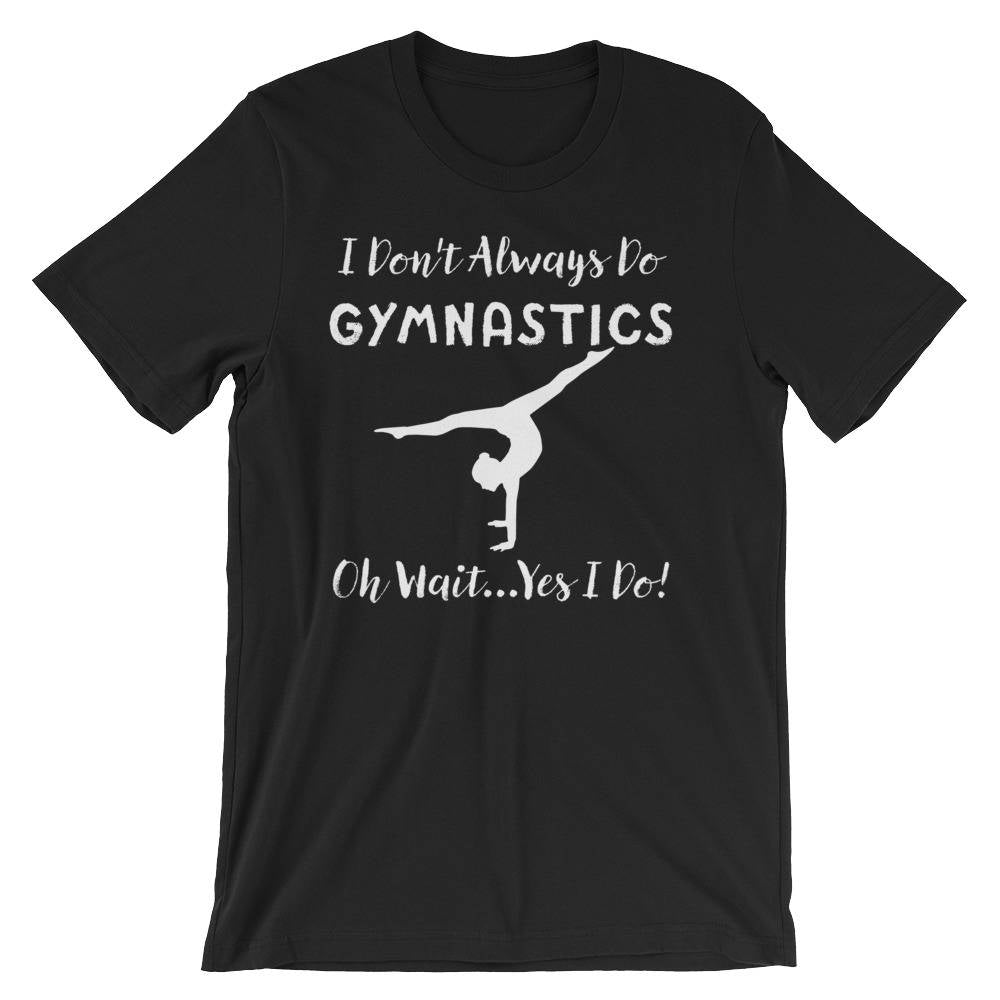 I Don't Always Do Gymnastics Unisex Shirt - Gymnast shirt, Gymnastics mom shirt, Gymnastics shirt, Gymnastics coach, Gift for gymnast