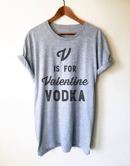 V is for Vodka Unisex Shirt - Valentines Day Shirt, Valentines Day Gift, Funny Valentine Shirt, Single Woman Shirt, Vodka Shirt, Vodka