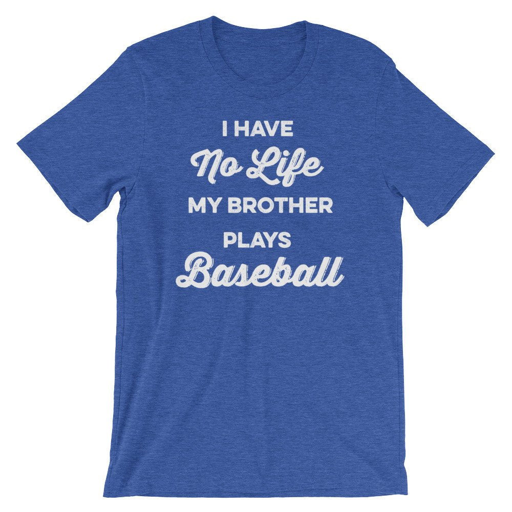 I Have No Life My Brother Plays Baseball Unisex Shirt - Baseball Shirt, Baseball Gift, Baseball Sister, Baseball Brother, Game Day Shirt - Stag & Peach Co