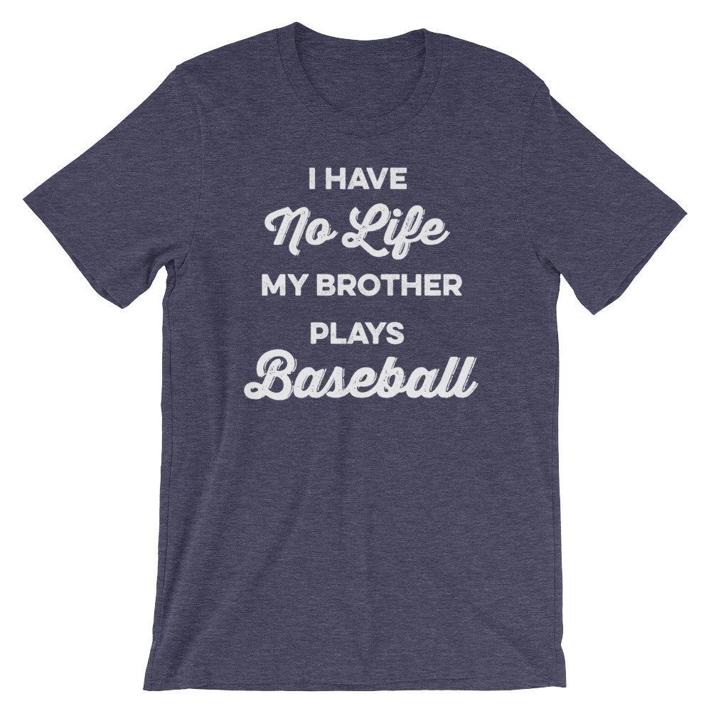 I Have No Life My Brother Plays Baseball Unisex Shirt - Baseball Shirt, Baseball Gift, Baseball Sister, Baseball Brother, Game Day Shirt - Stag & Peach Co