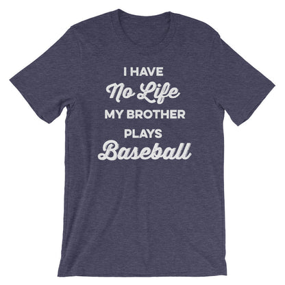I Have No Life My Brother Plays Baseball Unisex Shirt - Baseball Shirt, Baseball Gift, Baseball Sister, Baseball Brother, Game Day Shirt