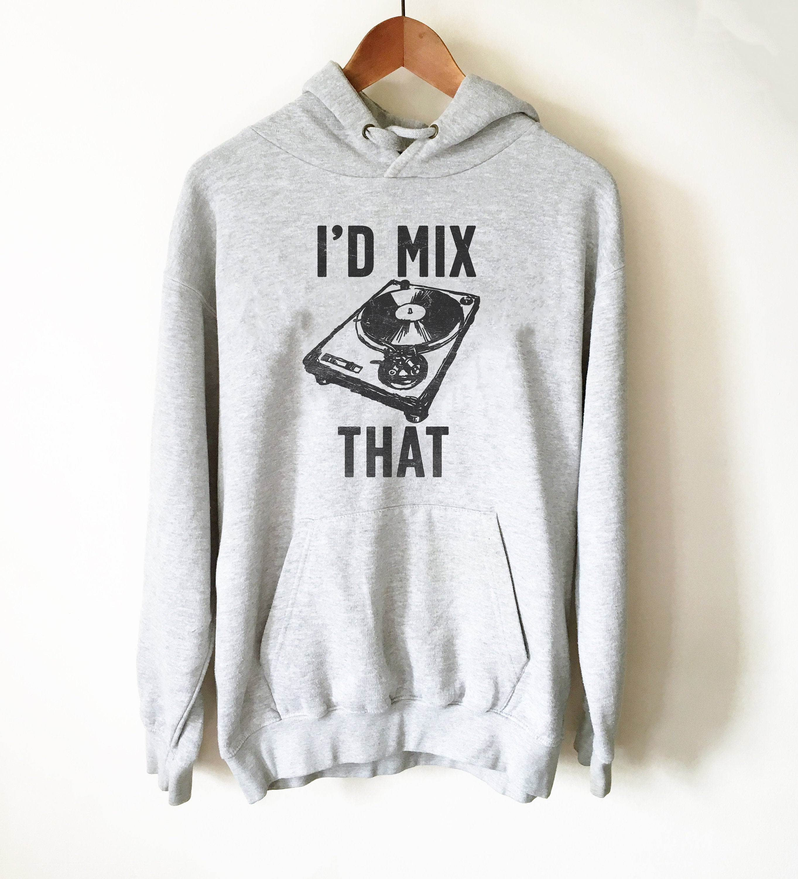 I'd Mix That Hoodie - DJ Shirt, DJ Techno TShirts, Disk Jockey Gift, Rave Clothing, Music TShirt, Techno Shirt