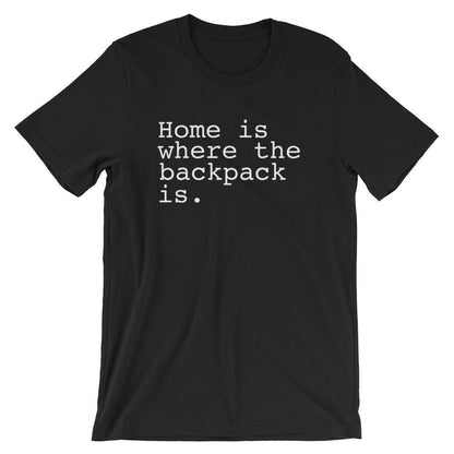 Home Is Where The Backpack Is. Unisex Shirt - Backpacking shirt | Adventure shirt | Travel shirt | World traveler shirt | Wanderlust shirt