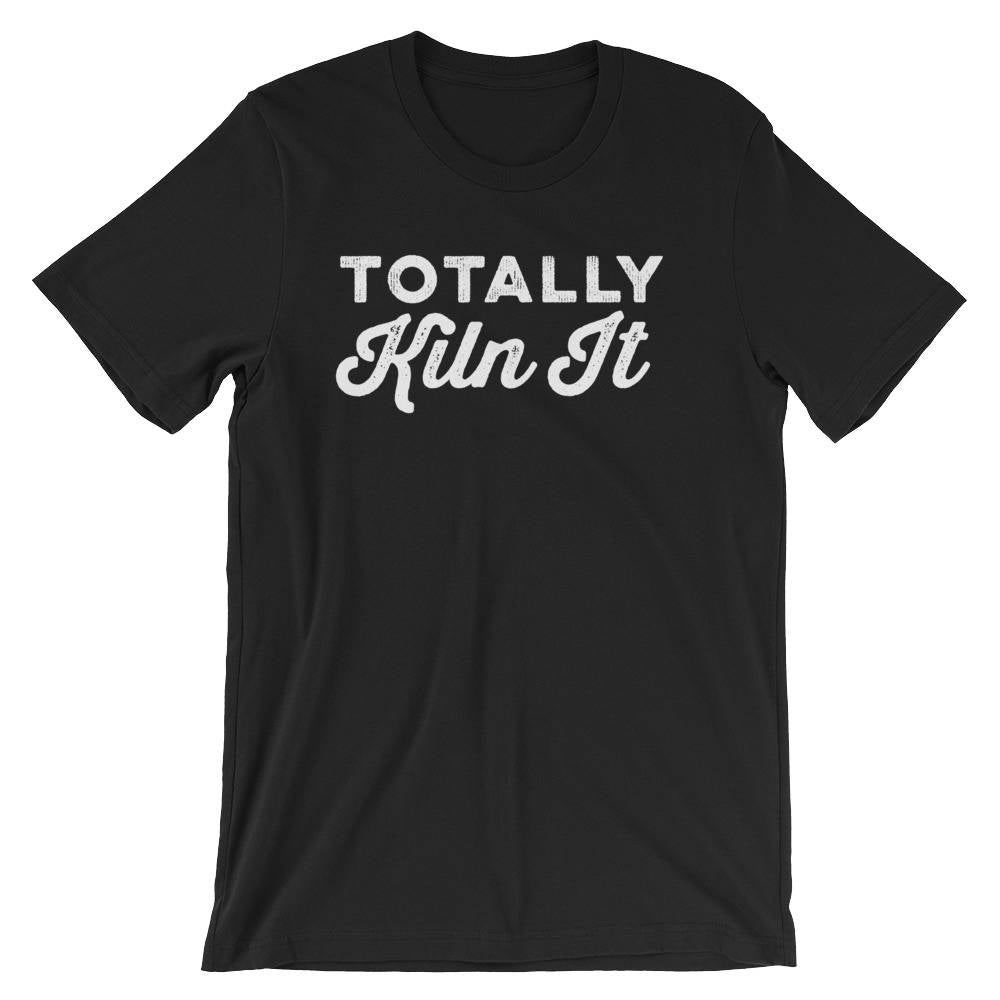 Totally Kiln It Unisex Shirt - | Pottery lover | Funny pottery shirt | Ceramics and pottery | Pottery gift - Stag & Peach Co