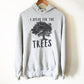 I Speak For The Trees Hoodie - Earth Day Shirt, Environmental TShirt, Nature Shirt, Climate Change Shirt, Tree Hugger, Save The Planet