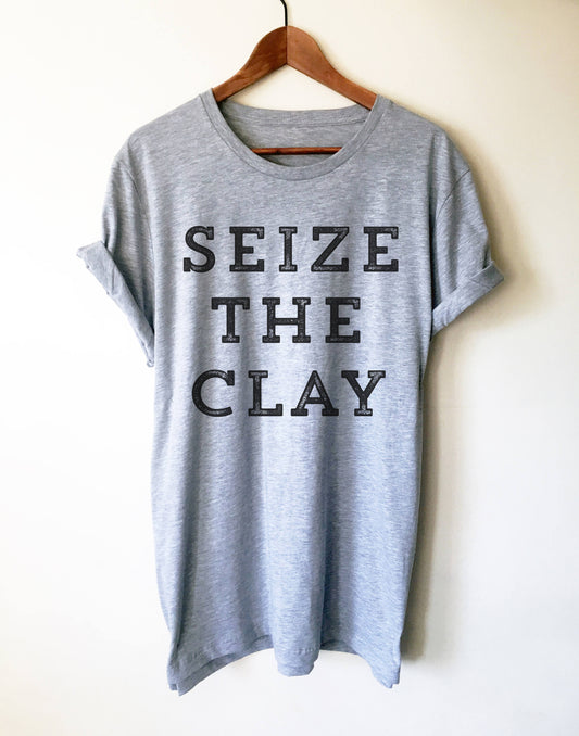 Seize The Clay Unisex Shirt - Pottery shirt | Pottery lover | Funny pottery shirt | Ceramics and pottery | Pottery gift