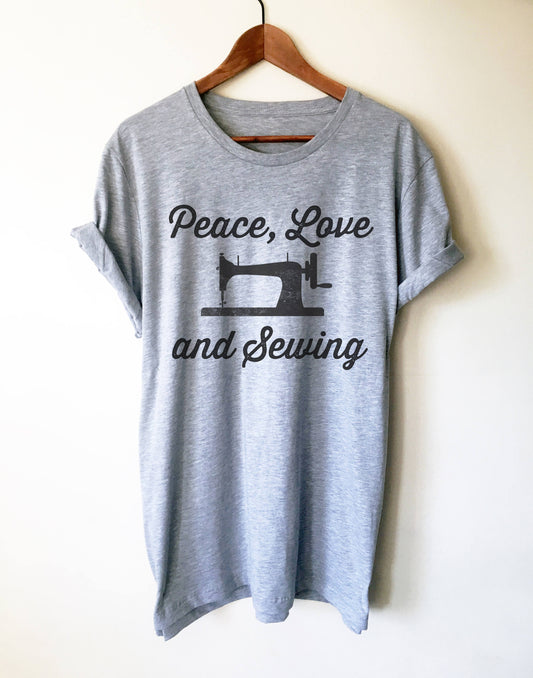 Peace, Love and Sewing Unisex Shirt - Sewing shirt | Quilting shirt | Seamstress shirt | Sewing machine shirt | Sewing gift | Crafting shirt
