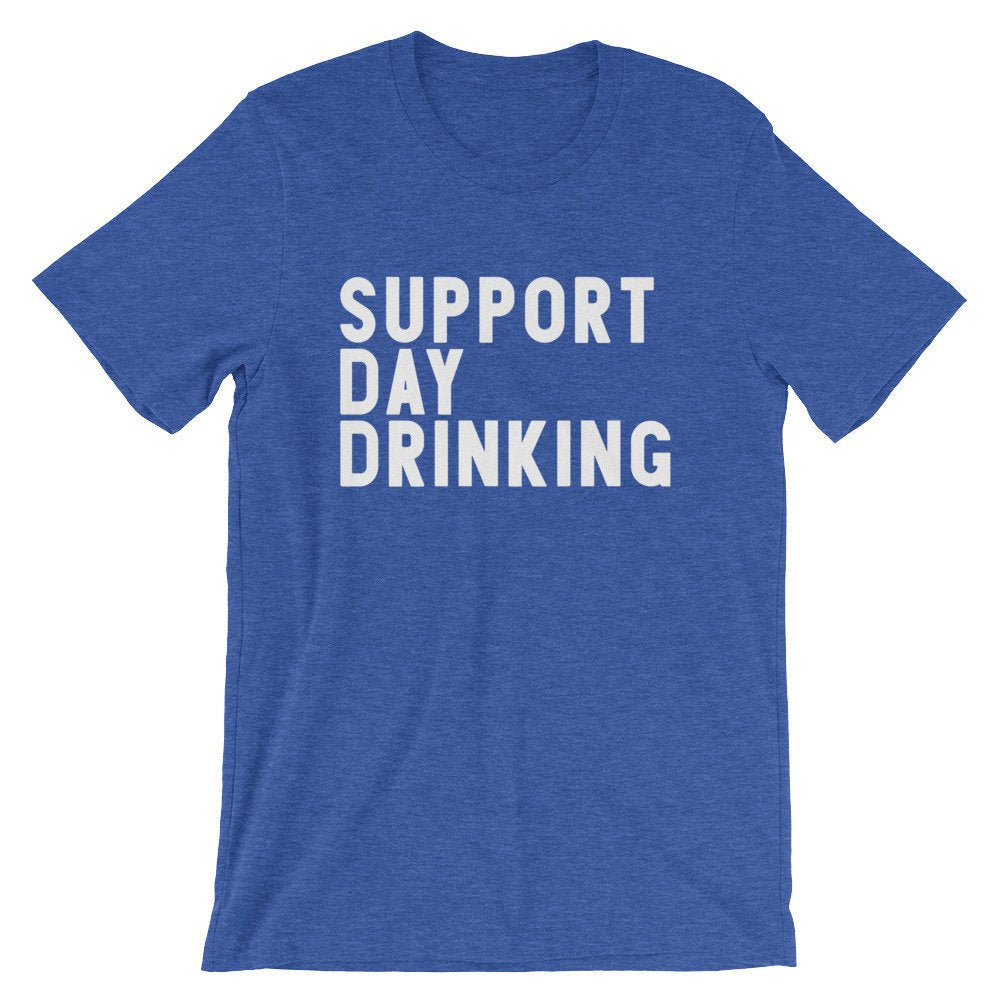 Support Day Drinking Unisex Shirt -- Day Drinking Shirt, Drinking Shirts, Drunk Shirt, Funny Drinking Shirt, Drinking Team Shirts - Stag & Peach Co