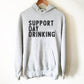 Support Day Drinking Hoodie -- Day Drinking Shirt, Drinking Shirts, Drunk Shirt, Funny Drinking Shirt, Drinking Team Shirts, Bachelorette