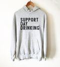 Support Day Drinking Hoodie -- Day Drinking Shirt, Drinking Shirts, Drunk Shirt, Funny Drinking Shirt, Drinking Team Shirts, Bachelorette - Stag & Peach Co