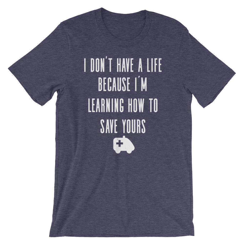 I Don't Have A Life Unisex Shirt - Medical Student Gift, First Responder Gift, EMT Gift, Paramedic Shirt, Paramedic Gift, EMT Graduation - Stag & Peach Co
