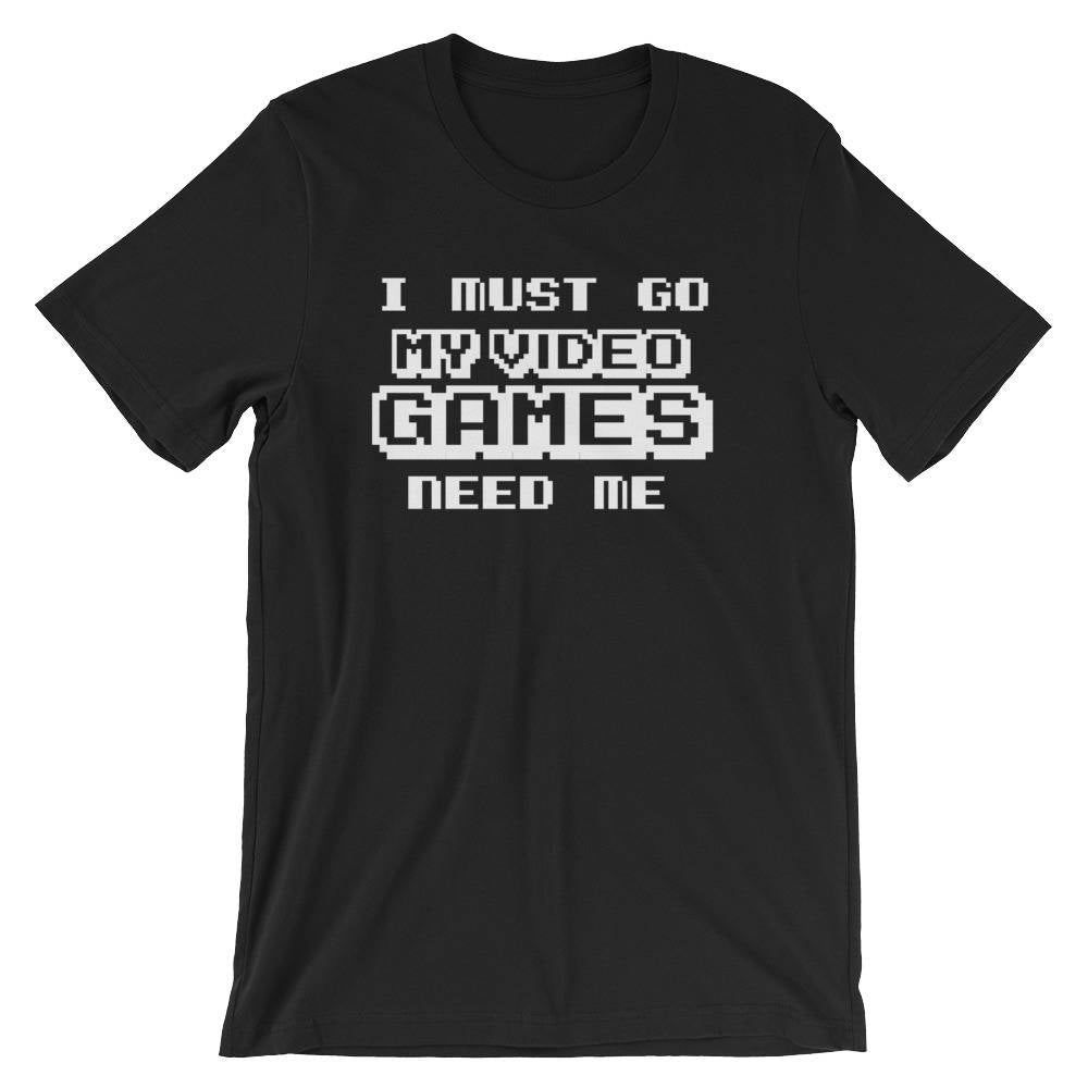 I Must Go My Video Games Need Me Unisex Shirt - Videogame tshirt, Videogame gift, Video game shirt, Gaming gift, Gaming shirt