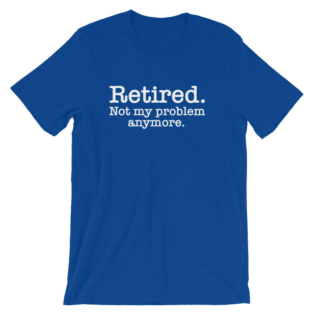 Retired Not My Problem Anymore Unisex Shirt - Retirement shirt | Retired shirt | Retirement gift | Teacher retirement | Retired gift