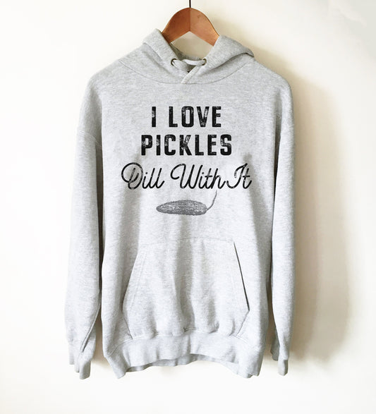I Love Pickles Dill With It Hoodie - Dill Shirt, Pickle Shirt, Pickles Shirt, Funny Vegan Shirt, Vegetable Shirt, Vegetarian Shirt
