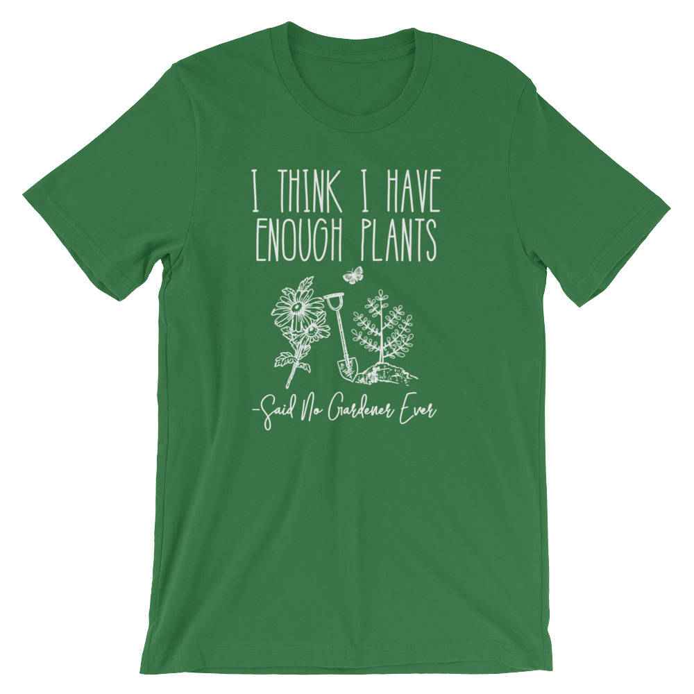 I Think I Have Enough Plants (Said No Gardener Ever) Unisex Shirt - Gardening shirt, Gardening gift, Gifts for gardeners, Plant shirt