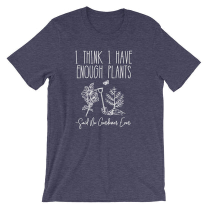 I Think I Have Enough Plants (Said No Gardener Ever) Unisex Shirt - Gardening shirt, Gardening gift, Gifts for gardeners, Plant shirt