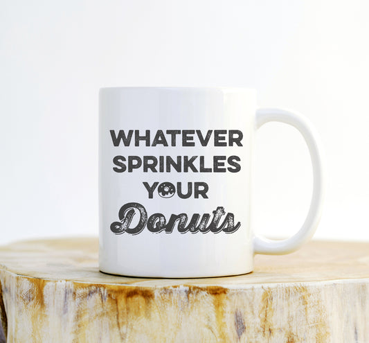 Whatever Sprinkles Your Donuts Mug - Donut Coffee Mugs - Donut Gift Idea - Donut Mug - Foodie - Baking - Bake - Cupcake - Funny Coffee Mug