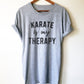 Karate Is My Therapy Unisex Shirt - Karate Shirt, Karate Gift, Martial Arts, Judo, Jiu Jitsu, Kung Fu, Tai Kwon Do Shirt, Gift For Coach