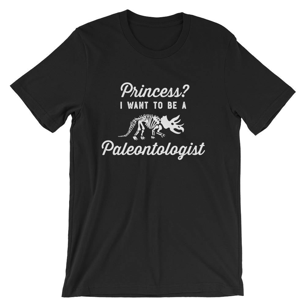 Princess? I Want To Be A Paleontologist Unisex Shirt - Paleontology Shirt, Dinosaur Shirt, Geologist Shirt, Palaeontology Gift