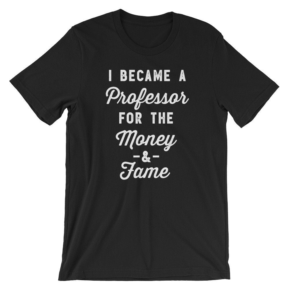 I Became A Professor For The Money & Fame Unisex Shirt - Professor Shirt, Professor Gift, Doctor Shirt, Doctorate Shirt, Graduation Gift