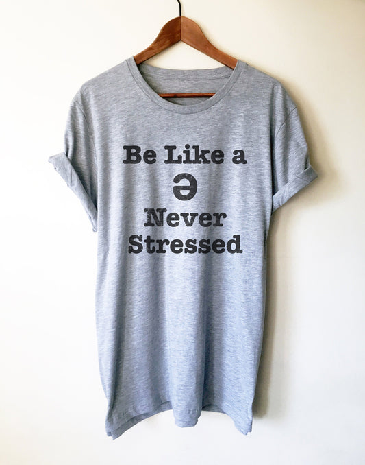 Be Like A Schwa Never Stressed Unisex Shirt