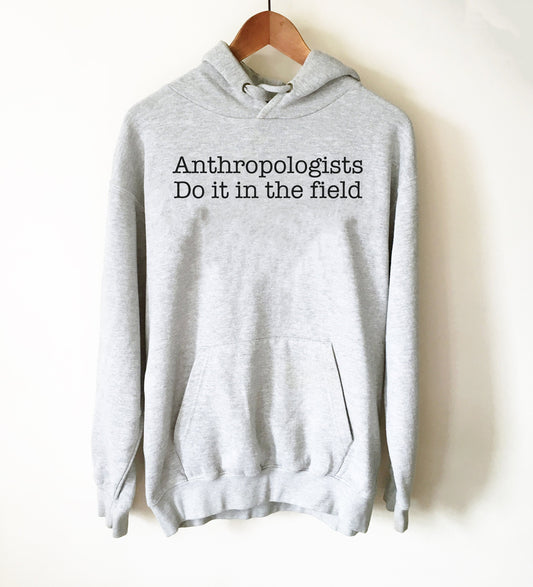 Anthropologists Do It In The Field Hoodie