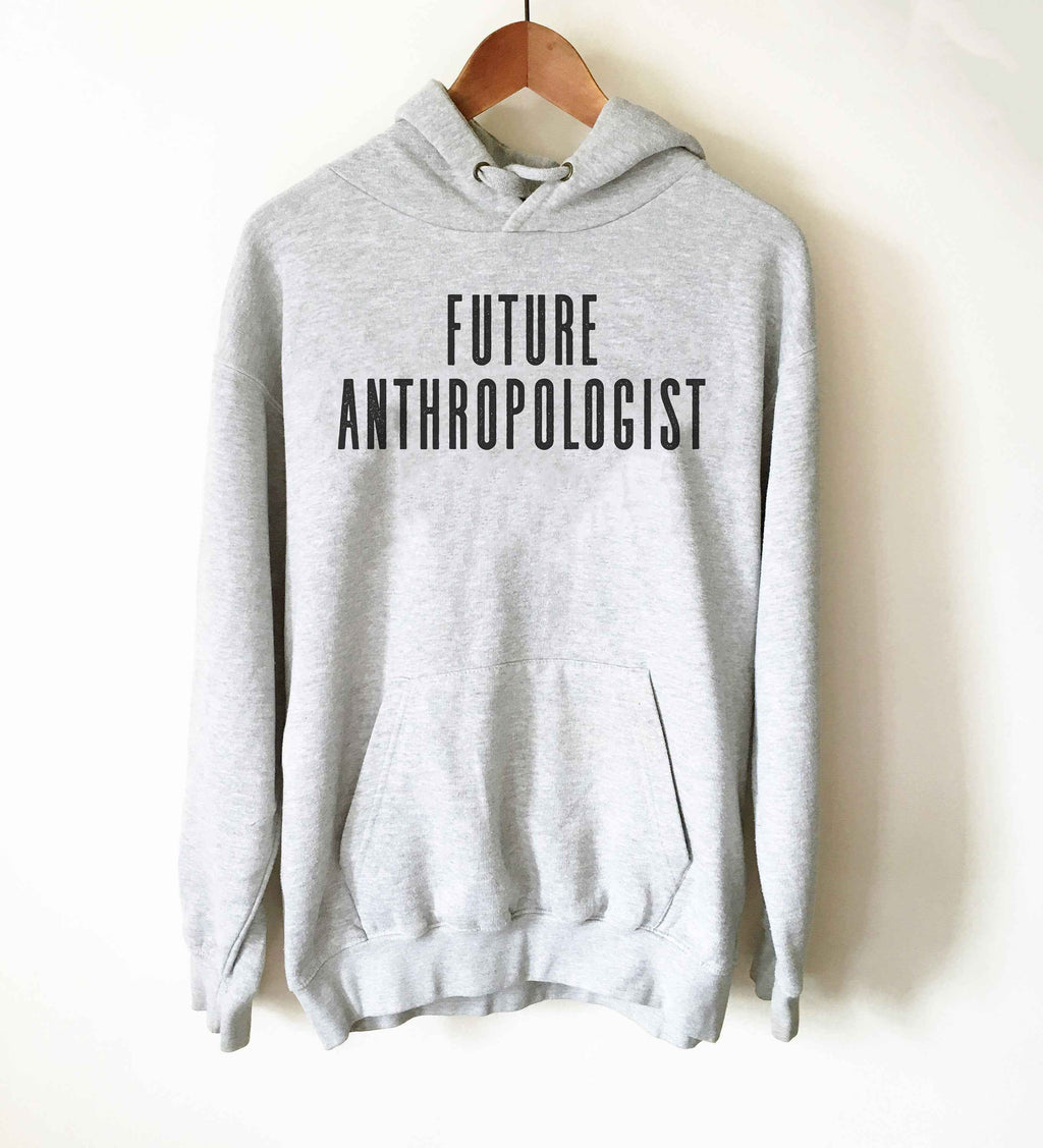 Future Anthropologist Hoodie - Anthropologist Shirt, Anthropology Shirt, Anthropology Student, History Student, History Gift