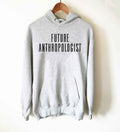 Future Anthropologist Hoodie - Anthropologist Shirt, Anthropology Shirt, Anthropology Student, History Student, History Gift