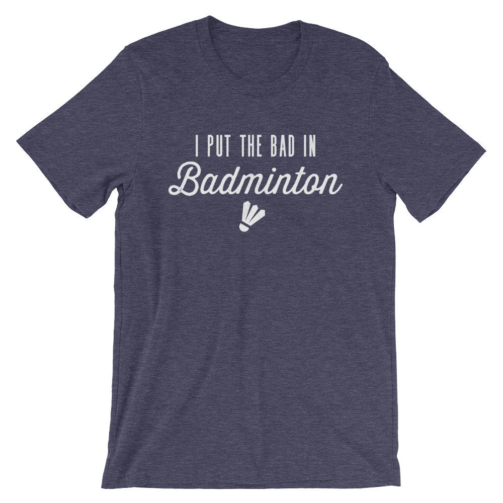 I Put The Bad In Badminton Unisex Shirt - Badminton Shirt, Badminton Gift, Badminton Coach Gift, Badminton Player, Badminton Lover