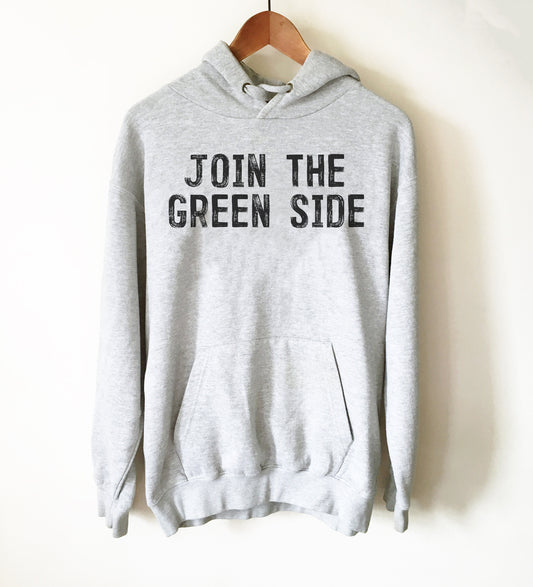 Join The Green Side Hoodie - Ecologist Shirt, Activist Shirt, Environmentalist Shirt, Environment Shirt, Tree Hugger, Earth Day Shirt