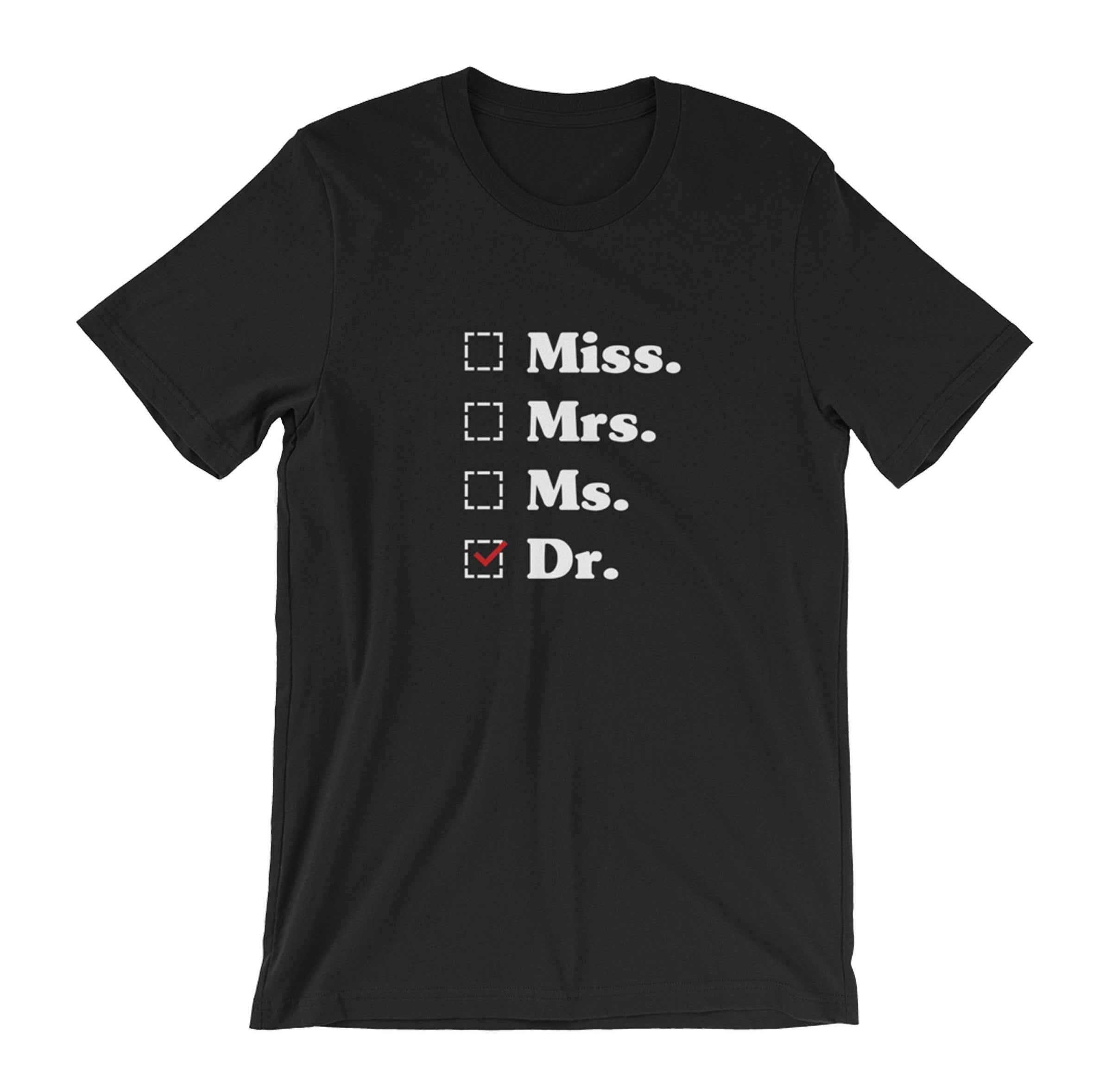 Miss. Mrs. Ms. Dr. Unisex Shirt - phd graduation gift - Doctor Gift For Her - Funny Doctor T-Shirt -  Unique Doctor Shirt