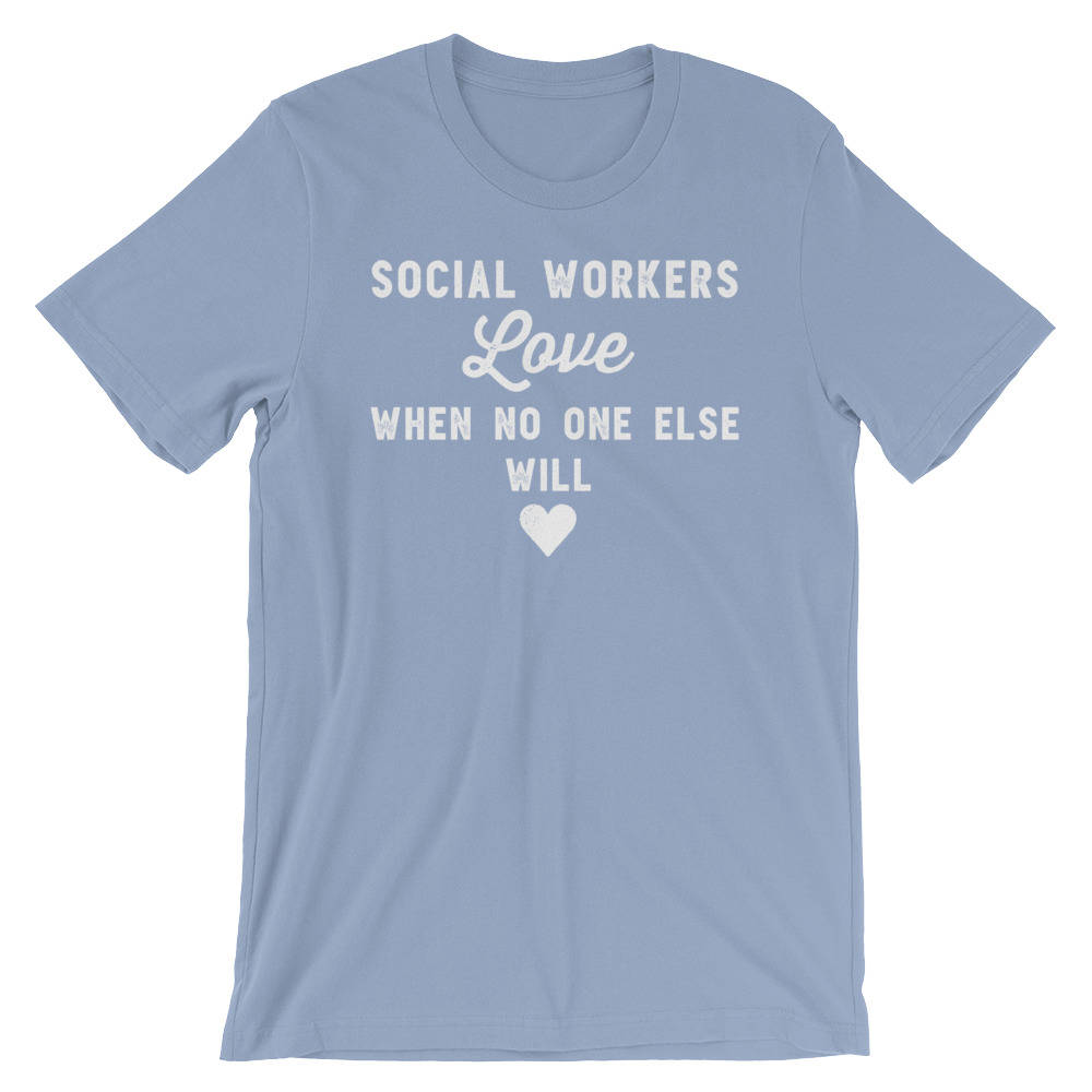 Social Workers Love When No One Else Will Unisex Shirt - Social Worker Shirt, Social Work Shirt, Coworker Gift, Social Worker Gift - Stag & Peach Co