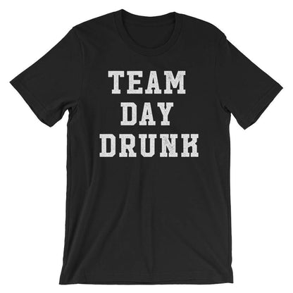 Team Day Drunk Unisex Shirt - Saint Patricks Day, Bachelorette Shirts, Wine Shirt, Beer Shirt, Drinking Games Shirt, Day Drinking Shirt