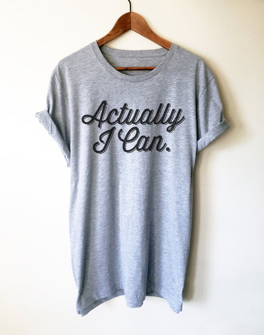 Actually I Can Unisex Shirt
