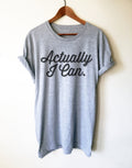 Actually I Can Unisex Shirt - Stag & Peach Co